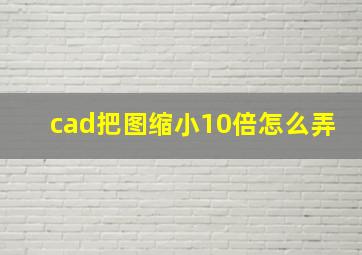 cad把图缩小10倍怎么弄