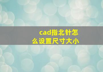 cad指北针怎么设置尺寸大小