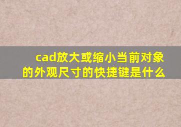 cad放大或缩小当前对象的外观尺寸的快捷键是什么