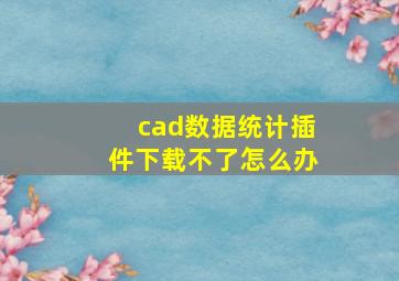 cad数据统计插件下载不了怎么办