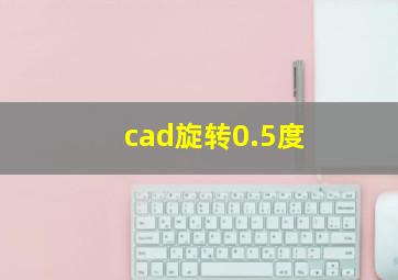 cad旋转0.5度