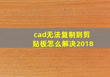 cad无法复制到剪贴板怎么解决2018