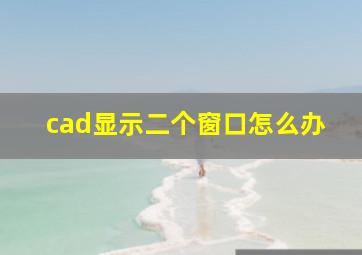 cad显示二个窗口怎么办