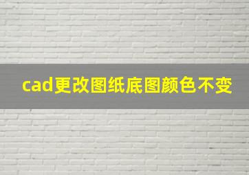 cad更改图纸底图颜色不变