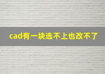 cad有一块选不上也改不了