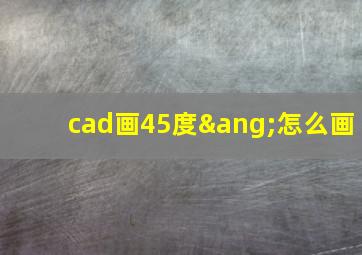 cad画45度∠怎么画