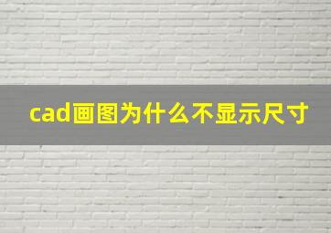 cad画图为什么不显示尺寸