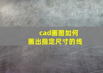 cad画图如何画出指定尺寸的线