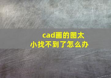 cad画的图太小找不到了怎么办