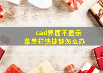 cad界面不显示菜单栏快捷键怎么办