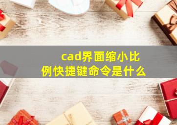 cad界面缩小比例快捷键命令是什么