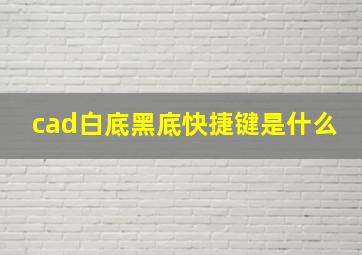 cad白底黑底快捷键是什么