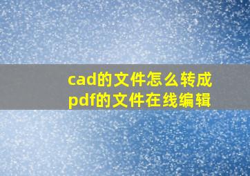 cad的文件怎么转成pdf的文件在线编辑