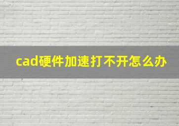 cad硬件加速打不开怎么办