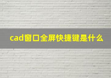 cad窗口全屏快捷键是什么