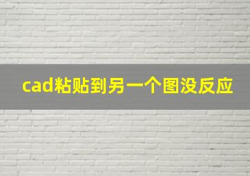 cad粘贴到另一个图没反应