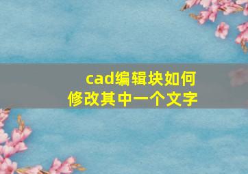 cad编辑块如何修改其中一个文字