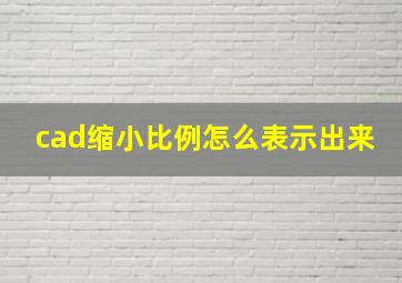 cad缩小比例怎么表示出来