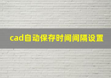 cad自动保存时间间隔设置