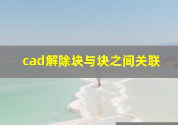 cad解除块与块之间关联