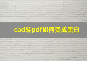 cad转pdf如何变成黑白