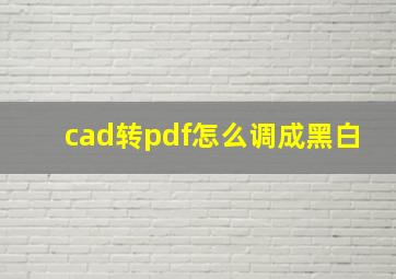 cad转pdf怎么调成黑白