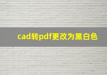 cad转pdf更改为黑白色