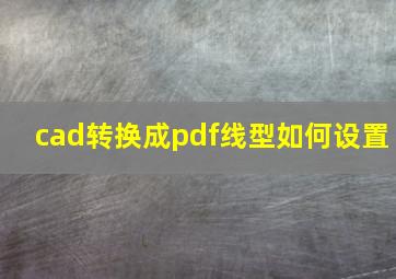 cad转换成pdf线型如何设置