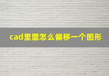 cad里面怎么偏移一个图形