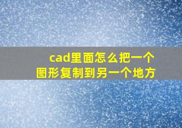 cad里面怎么把一个图形复制到另一个地方