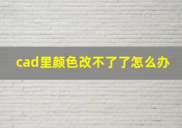 cad里颜色改不了了怎么办