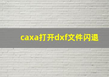 caxa打开dxf文件闪退