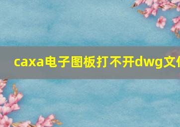 caxa电子图板打不开dwg文件