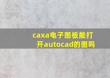 caxa电子图板能打开autocad的图吗