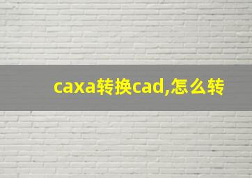 caxa转换cad,怎么转