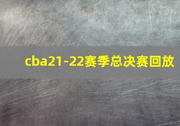 cba21-22赛季总决赛回放