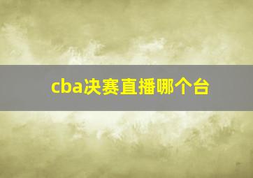 cba决赛直播哪个台