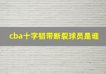 cba十字韧带断裂球员是谁