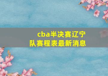 cba半决赛辽宁队赛程表最新消息