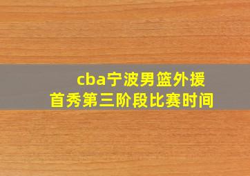 cba宁波男篮外援首秀第三阶段比赛时间