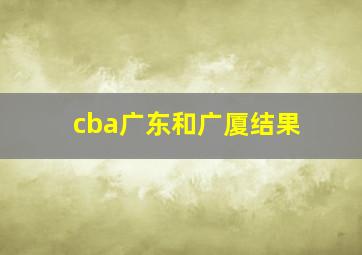 cba广东和广厦结果