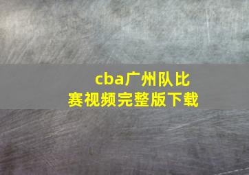 cba广州队比赛视频完整版下载