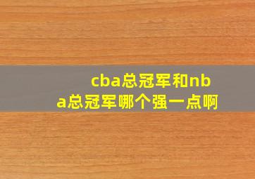 cba总冠军和nba总冠军哪个强一点啊