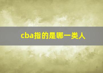 cba指的是哪一类人