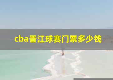 cba晋江球赛门票多少钱