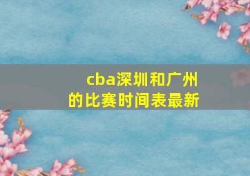 cba深圳和广州的比赛时间表最新