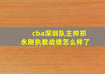 cba深圳队主帅郑永刚执教战绩怎么样了