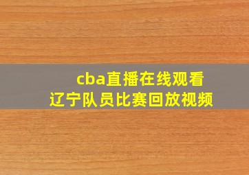 cba直播在线观看辽宁队员比赛回放视频