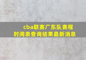 cba联赛广东队赛程时间表查询结果最新消息