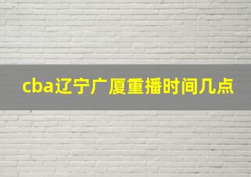 cba辽宁广厦重播时间几点